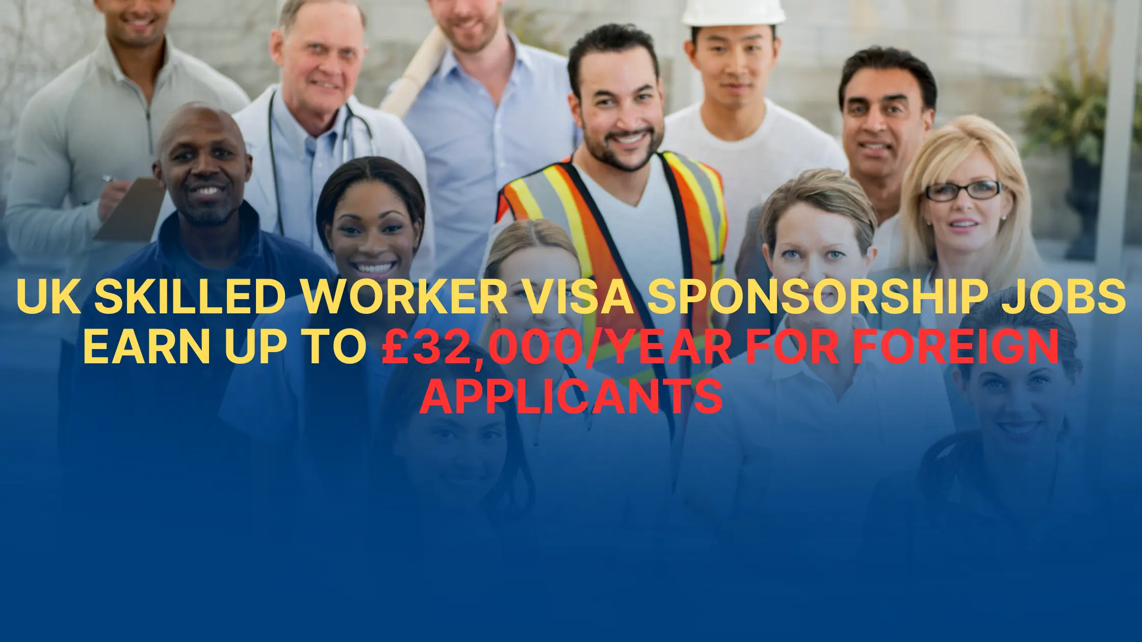 UK Skilled Worker Visa Sponsorship Jobs 2025 – Earn Up to £32,000_Year for Foreign Applicants